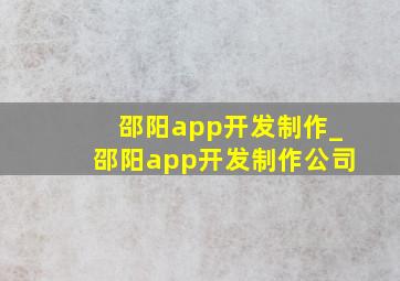 邵阳app开发制作_邵阳app开发制作公司