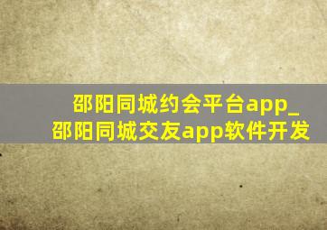 邵阳同城约会平台app_邵阳同城交友app软件开发