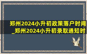 郑州2024小升初政策落户时间_郑州2024小升初录取通知时间