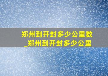 郑州到开封多少公里数_郑州到开封多少公里