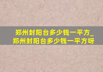 郑州封阳台多少钱一平方_郑州封阳台多少钱一平方呀