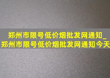 郑州市限号(低价烟批发网)通知_郑州市限号(低价烟批发网)通知今天