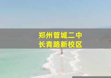 郑州管城二中长青路新校区