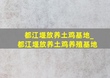 都江堰放养土鸡基地_都江堰放养土鸡养殖基地