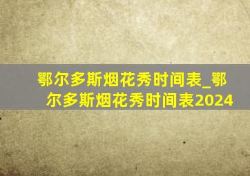 鄂尔多斯烟花秀时间表_鄂尔多斯烟花秀时间表2024