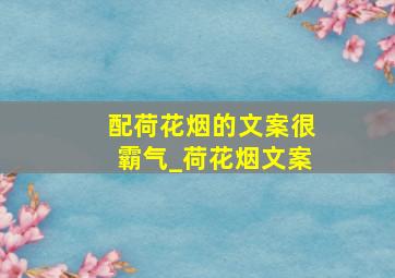 配荷花烟的文案很霸气_荷花烟文案