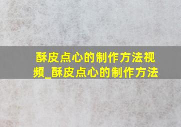 酥皮点心的制作方法视频_酥皮点心的制作方法