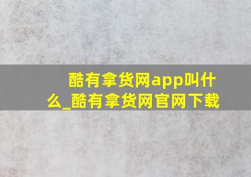 酷有拿货网app叫什么_酷有拿货网官网下载