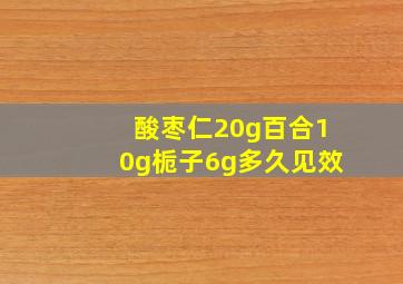 酸枣仁20g百合10g栀子6g多久见效