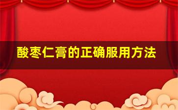 酸枣仁膏的正确服用方法