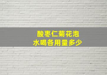 酸枣仁菊花泡水喝各用量多少