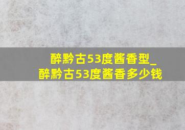 醉黔古53度酱香型_醉黔古53度酱香多少钱