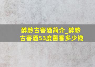 醉黔古窖酒简介_醉黔古窖酒53度酱香多少钱