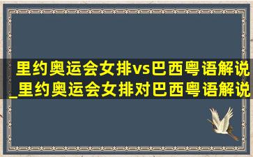 里约奥运会女排vs巴西粤语解说_里约奥运会女排对巴西粤语解说版