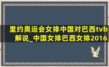 里约奥运会女排中国对巴西tvb解说_中国女排巴西女排2016里约奥运会