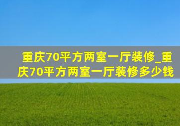 重庆70平方两室一厅装修_重庆70平方两室一厅装修多少钱