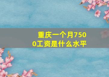 重庆一个月7500工资是什么水平