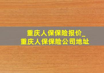 重庆人保保险报价_重庆人保保险公司地址