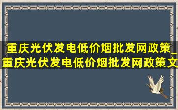 重庆光伏发电(低价烟批发网)政策_重庆光伏发电(低价烟批发网)政策文件