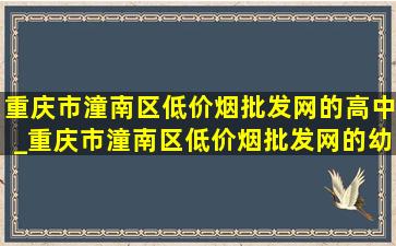 重庆市潼南区(低价烟批发网)的高中_重庆市潼南区(低价烟批发网)的幼儿园