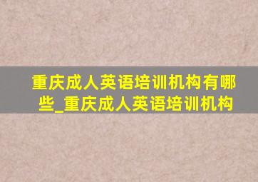 重庆成人英语培训机构有哪些_重庆成人英语培训机构