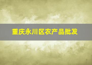 重庆永川区农产品批发