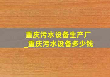 重庆污水设备生产厂_重庆污水设备多少钱