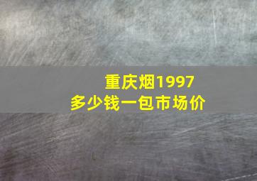 重庆烟1997多少钱一包市场价