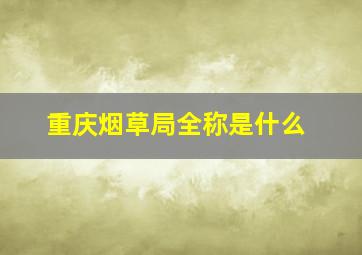 重庆烟草局全称是什么