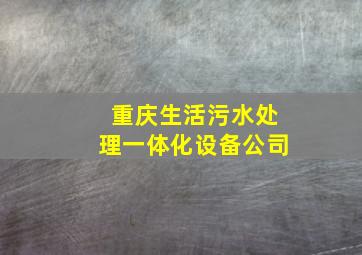 重庆生活污水处理一体化设备公司