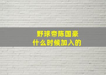 野球帝陈国豪什么时候加入的