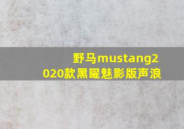 野马mustang2020款黑曜魅影版声浪