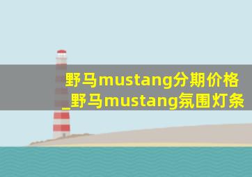 野马mustang分期价格_野马mustang氛围灯条