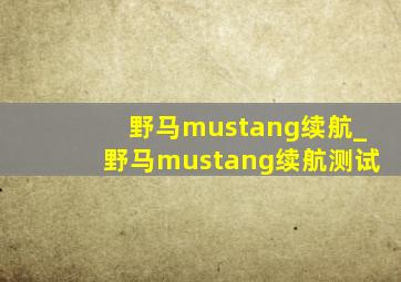 野马mustang续航_野马mustang续航测试