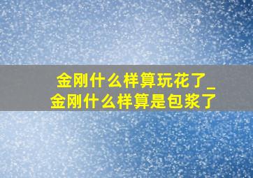 金刚什么样算玩花了_金刚什么样算是包浆了