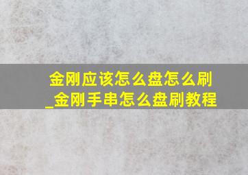 金刚应该怎么盘怎么刷_金刚手串怎么盘刷教程