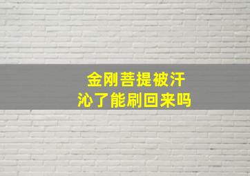 金刚菩提被汗沁了能刷回来吗