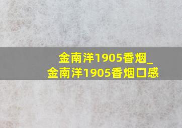 金南洋1905香烟_金南洋1905香烟口感