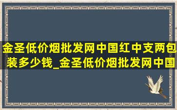 金圣(低价烟批发网)中国红中支两包装多少钱_金圣(低价烟批发网)中国红中支两包装