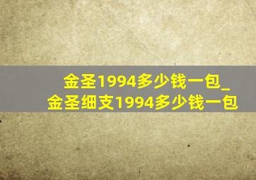 金圣1994多少钱一包_金圣细支1994多少钱一包