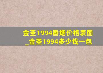 金圣1994香烟价格表图_金圣1994多少钱一包