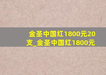 金圣中国红1800元20支_金圣中国红1800元