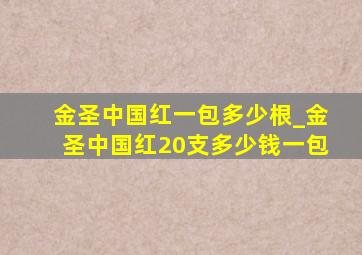 金圣中国红一包多少根_金圣中国红20支多少钱一包