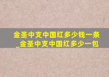 金圣中支中国红多少钱一条_金圣中支中国红多少一包