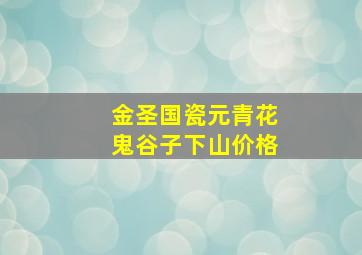 金圣国瓷元青花鬼谷子下山价格