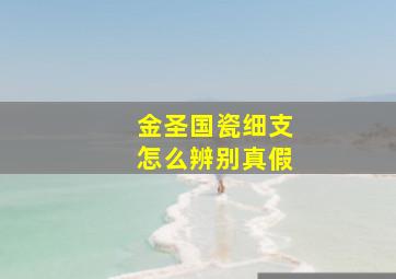 金圣国瓷细支怎么辨别真假