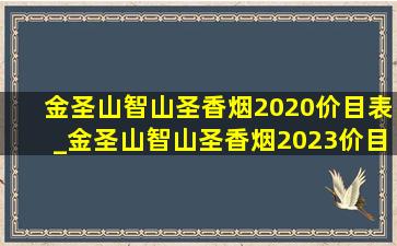 金圣山智山圣香烟2020价目表_金圣山智山圣香烟2023价目表