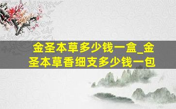 金圣本草多少钱一盒_金圣本草香细支多少钱一包