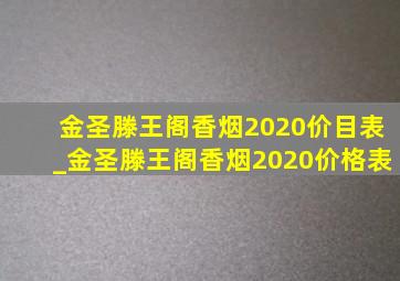 金圣滕王阁香烟2020价目表_金圣滕王阁香烟2020价格表