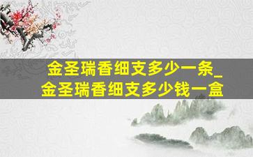 金圣瑞香细支多少一条_金圣瑞香细支多少钱一盒